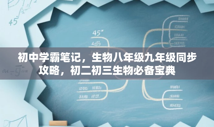 初中学霸笔记，生物八年级九年级同步攻略，初二初三生物必备宝典