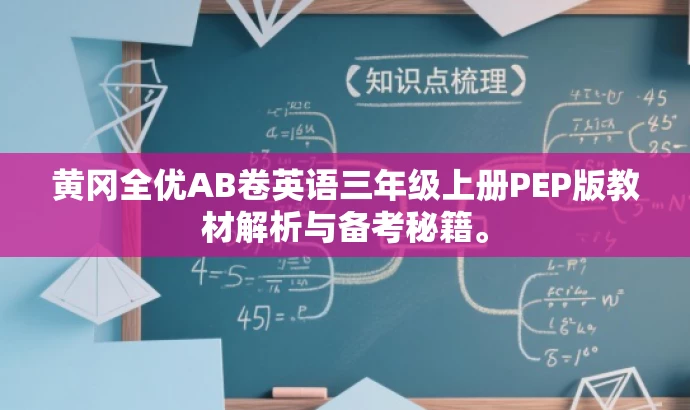 黄冈全优AB卷英语三年级上册PEP版教材解析与备考秘籍。 黄冈全优AB卷英语三年级上册PEP版教材解析与备考秘籍。