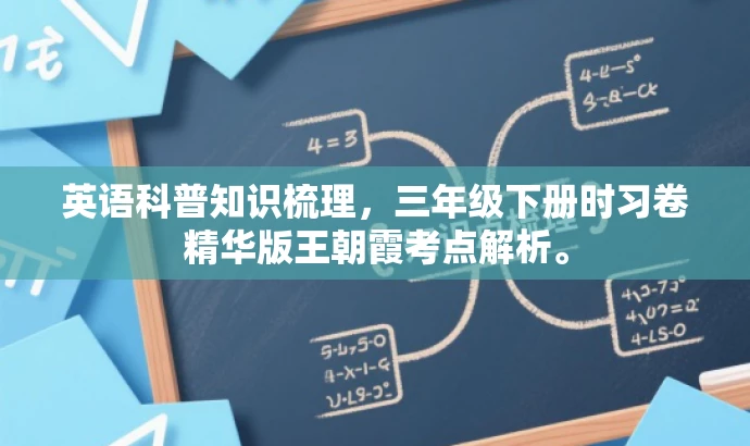 英语科普知识梳理,三年级下册时习卷精华版王朝霞考点解析。 英语科普知识梳理,三年级下册时习卷精华版王朝霞考点解析。