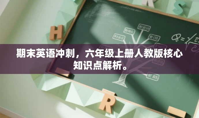 期末英语冲刺,六年级上册人教版核心知识点解析。 期末英语冲刺,六年级上册人教版核心知识点解析。