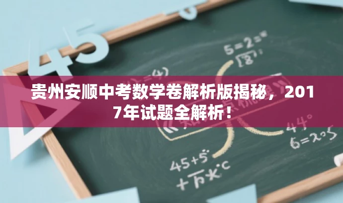 贵州安顺中考数学卷解析版揭秘,2017年试题全解析! 贵州安顺中考数学卷解析版揭秘,2017年试题全解析!