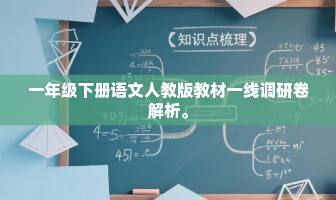 一年级下册语文人教版教材一线调研卷解析。 一年级下册语文人教版教材一线调研卷解析。