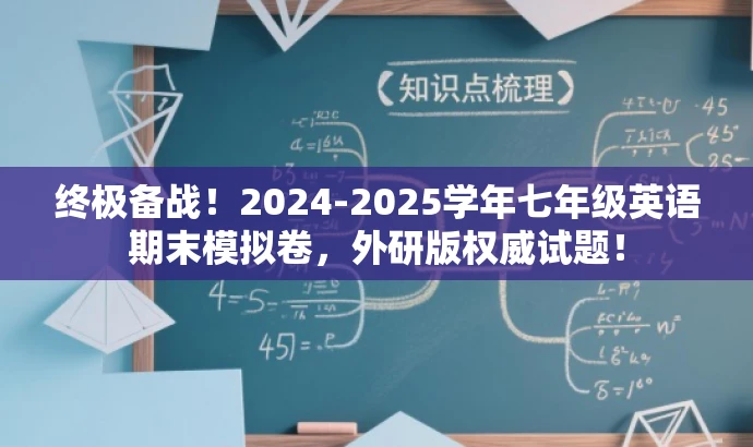 终极备战!2024-2025学年七年级英语期末模拟卷,外研版权威试题! 终极备战!2024-2025学年七年级英语期末模拟卷,外研版权威试题!