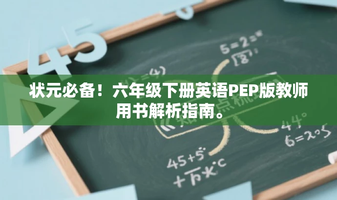 状元必备!六年级下册英语PEP版教师用书解析指南。 状元必备!六年级下册英语PEP版教师用书解析指南。