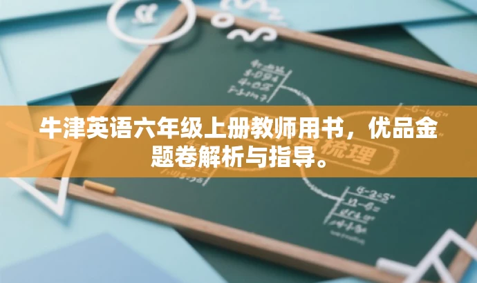 牛津英语六年级上册教师用书,优品金题卷解析与指导。 牛津英语六年级上册教师用书,优品金题卷解析与指导。