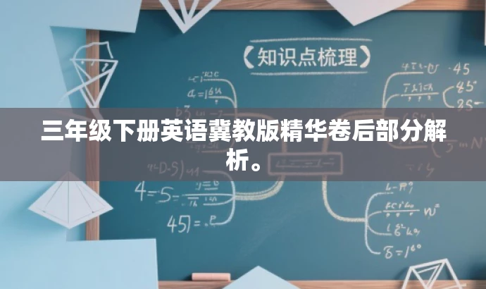 三年级下册英语冀教版精华卷后部分解析。 三年级下册英语冀教版精华卷后部分解析。