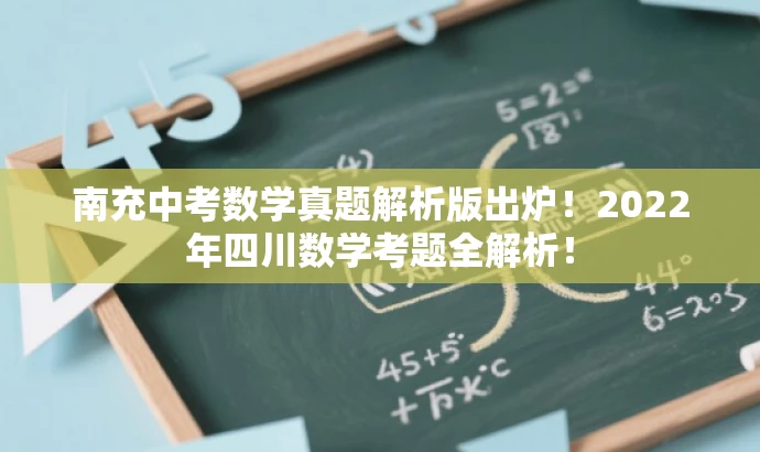 南充中考数学真题解析版出炉!2022年四川数学考题全解析! 南充中考数学真题解析版出炉!2022年四川数学考题全解析!