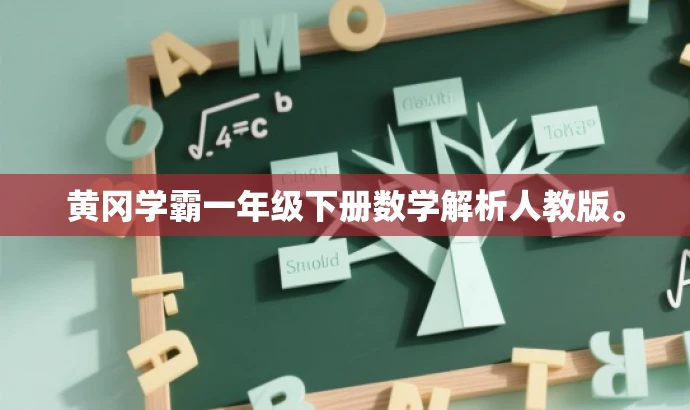 黄冈学霸一年级下册数学解析人教版。 黄冈学霸一年级下册数学解析人教版。