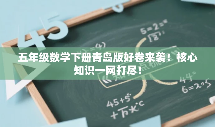 五年级数学下册青岛版好卷来袭!核心知识一网打尽! 五年级数学下册青岛版好卷来袭!核心知识一网打尽!