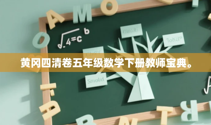 黄冈四清卷五年级数学下册教师宝典。 黄冈四清卷五年级数学下册教师宝典。