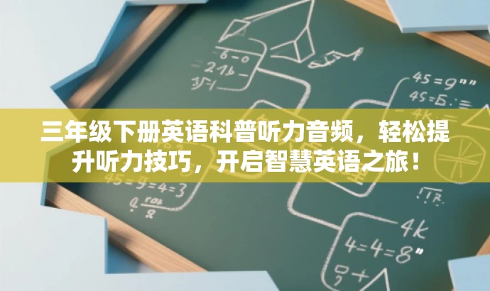 三年级下册英语科普听力音频，轻松提升听力技巧，开启智慧英语之旅！