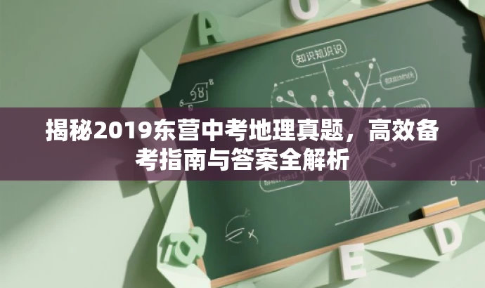 揭秘2019东营中考地理真题,高效备考指南与答案全解析 揭秘2019东营中考地理真题,高效备考指南与答案全解析