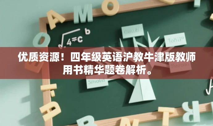 优质资源!四年级英语沪教牛津版教师用书精华题卷解析。 优质资源!四年级英语沪教牛津版教师用书精华题卷解析。
