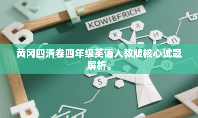 黄冈四清卷四年级英语人教版核心试题解析。 黄冈四清卷四年级英语人教版核心试题解析。