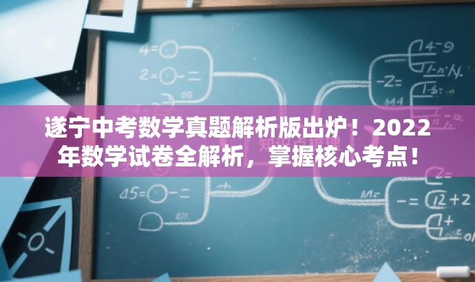 遂宁中考数学真题解析版出炉!2022年数学试卷全解析,掌握核心考点! 遂宁中考数学真题解析版出炉!2022年数学试卷全解析,掌握核心考点!