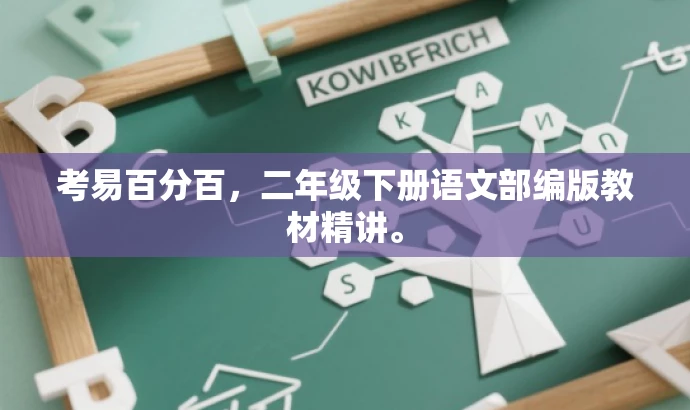 考易百分百,二年级下册语文部编版教材精讲。 考易百分百,二年级下册语文部编版教材精讲。