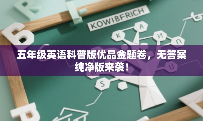 五年级英语科普版优品金题卷,无答案纯净版来袭! 五年级英语科普版优品金题卷,无答案纯净版来袭!