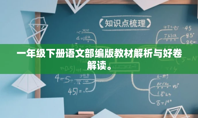 一年级下册语文部编版教材解析与好卷解读。 一年级下册语文部编版教材解析与好卷解读。