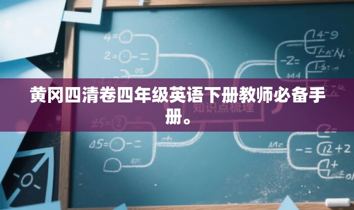黄冈四清卷四年级英语下册教师必备手册。 黄冈四清卷四年级英语下册教师必备手册。