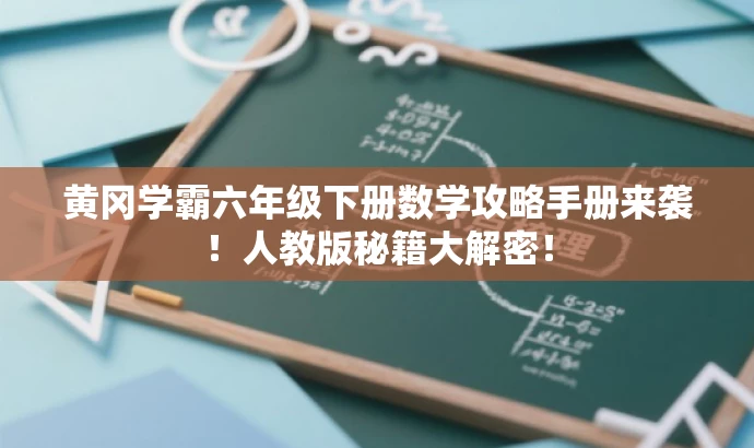 黄冈学霸六年级下册数学攻略手册来袭!人教版秘籍大解密! 黄冈学霸六年级下册数学攻略手册来袭!人教版秘籍大解密!