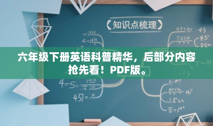 六年级下册英语科普精华,后部分内容抢先看!PDF版。 六年级下册英语科普精华,后部分内容抢先看!PDF版。