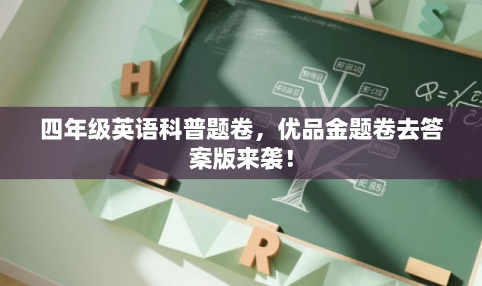 四年级英语科普题卷,优品金题卷去答案版来袭! 四年级英语科普题卷,优品金题卷去答案版来袭!