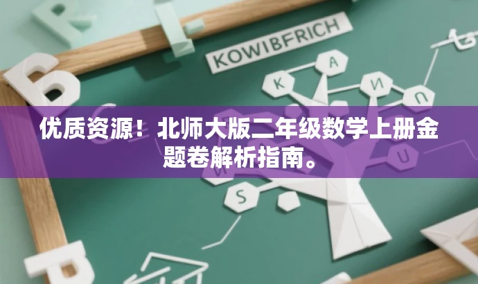 优质资源!北师大版二年级数学上册金题卷解析指南。 优质资源!北师大版二年级数学上册金题卷解析指南。