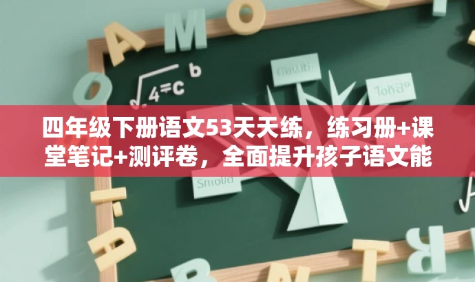 四年级下册语文53天天练,练习册+课堂笔记+测评卷,全面提升孩子语文能力! 四年级下册语文53天天练,练习册+课堂笔记+测评卷,全面提升孩子语文能力!