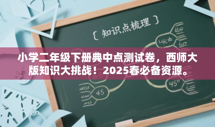 小学二年级下册典中点测试卷,西师大版知识大挑战!2025春必备资源。 小学二年级下册典中点测试卷,西师大版知识大挑战!2025春必备资源。