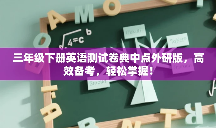 三年级下册英语测试卷典中点外研版,高效备考,轻松掌握! 三年级下册英语测试卷典中点外研版,高效备考,轻松掌握!