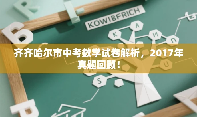 齐齐哈尔市中考数学试卷解析,2017年真题回顾! 齐齐哈尔市中考数学试卷解析,2017年真题回顾!