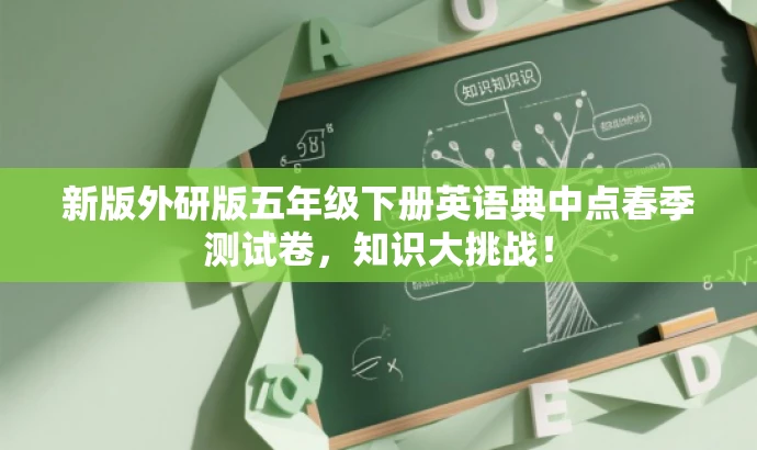 新版外研版五年级下册英语典中点春季测试卷,知识大挑战! 新版外研版五年级下册英语典中点春季测试卷,知识大挑战!