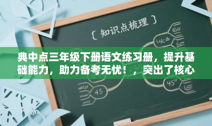 典中点三年级下册语文练习册,提升基础能力,助力备考无忧!,突出了核心价值,强调了练习册对于提升基础能力的作用,同时使用了具有吸引力的语言来吸引目标人群的注意力。 典中点三年级下册语文练习册,提升基础能力,助力备考无忧!,突出了核心价值,强调了练习册对于提升基础能力的作用,同时使用了具有吸引力的语言来吸引目标人群的注意力。