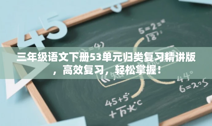 三年级语文下册53单元归类复习精讲版,高效复习,轻松掌握! 三年级语文下册53单元归类复习精讲版,高效复习,轻松掌握!