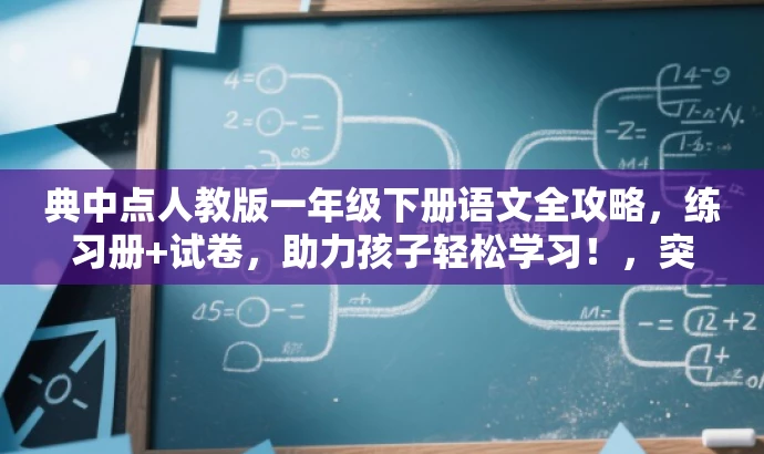 典中点人教版一年级下册语文全攻略,练习册+试卷,助力孩子轻松学习!,突出了典中点的核心价值,强调了其全面覆盖一年级下册语文知识点,同时用助力孩子轻松学习来吸引家长和目标学生的注意。 典中点人教版一年级下册语文全攻略,练习册+试卷,助力孩子轻松学习!,突出了典中点的核心价值,强调了其全面覆盖一年级下册语文知识点,同时用助力孩子轻松学习来吸引家长和目标学生的注意。