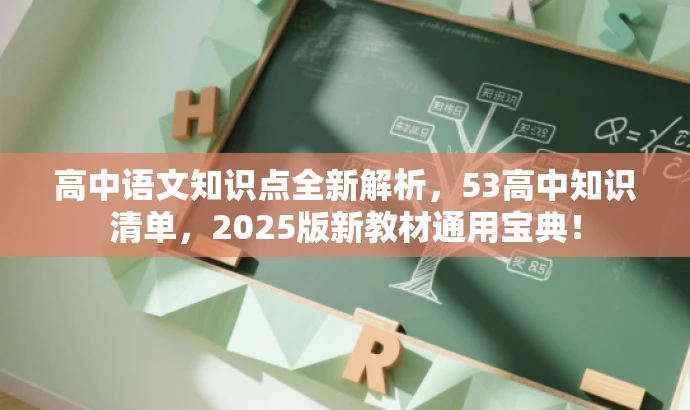 高中语文知识点全新解析,53高中知识清单,2025版新教材通用宝典! 高中语文知识点全新解析,53高中知识清单,2025版新教材通用宝典!
