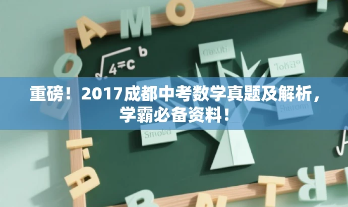 重磅!2017成都中考数学真题及解析,学霸必备资料! 重磅!2017成都中考数学真题及解析,学霸必备资料!