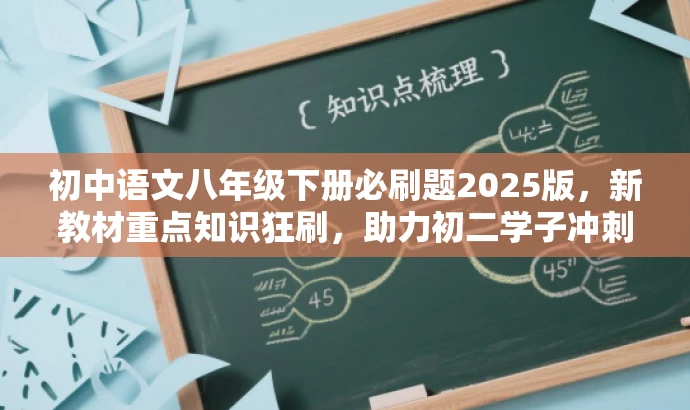 初中语文八年级下册必刷题2025版,新教材重点知识狂刷,助力初二学子冲刺高分 初中语文八年级下册必刷题2025版,新教材重点知识狂刷,助力初二学子冲刺高分