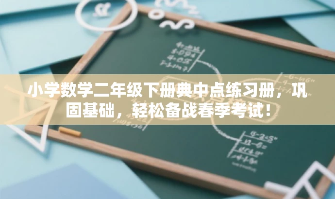 小学数学二年级下册典中点练习册,巩固基础,轻松备战春季考试! 小学数学二年级下册典中点练习册,巩固基础,轻松备战春季考试!