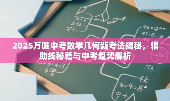 2025万唯中考数学几何新考法揭秘,辅助线秘籍与中考趋势解析 2025万唯中考数学几何新考法揭秘,辅助线秘籍与中考趋势解析