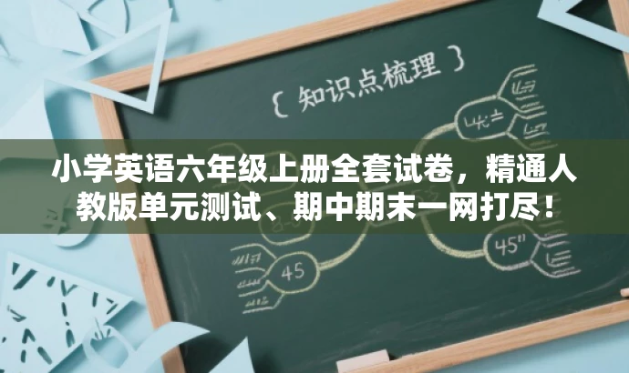 小学英语六年级上册全套试卷,精通人教版单元测试、期中期末一网打尽! 小学英语六年级上册全套试卷,精通人教版单元测试、期中期末一网打尽!