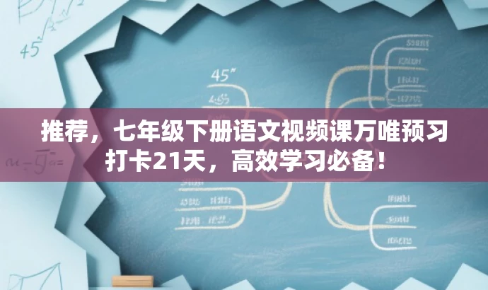 推荐,七年级下册语文视频课万唯预习打卡21天,高效学习必备! 推荐,七年级下册语文视频课万唯预习打卡21天,高效学习必备!
