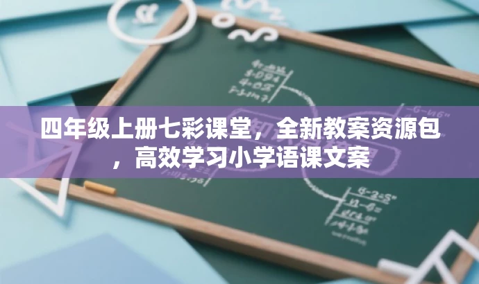 四年级上册七彩课堂,全新教案资源包,高效学习小学语课文案 四年级上册七彩课堂,全新教案资源包,高效学习小学语课文案
