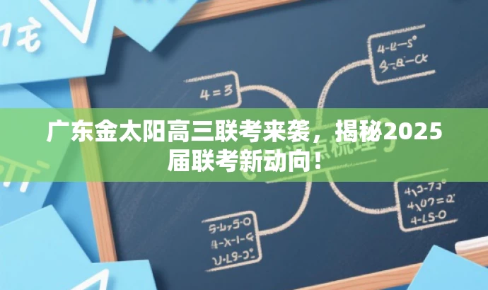 广东金太阳高三联考来袭,揭秘2025届联考新动向! 广东金太阳高三联考来袭,揭秘2025届联考新动向!