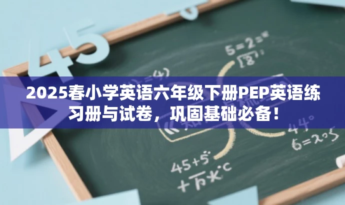 2025春小学英语六年级下册PEP英语练习册与试卷,巩固基础必备! 2025春小学英语六年级下册PEP英语练习册与试卷,巩固基础必备!