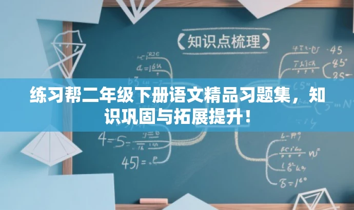 练习帮二年级下册语文精品习题集,知识巩固与拓展提升! 练习帮二年级下册语文精品习题集,知识巩固与拓展提升!
