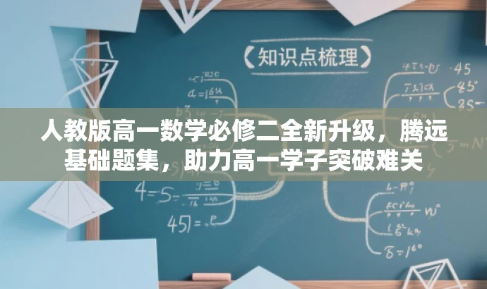 人教版高一数学必修二全新升级,腾远基础题集,助力高一学子突破难关 人教版高一数学必修二全新升级,腾远基础题集,助力高一学子突破难关