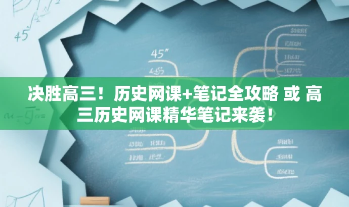 决胜高三!历史网课+笔记全攻略 或 高三历史网课精华笔记来袭! 决胜高三!历史网课+笔记全攻略 或 高三历史网课精华笔记来袭!