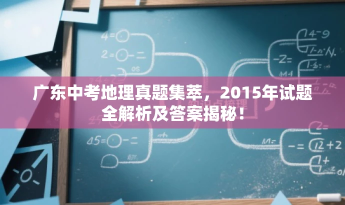 广东中考地理真题集萃,2015年试题全解析及答案揭秘! 广东中考地理真题集萃,2015年试题全解析及答案揭秘!