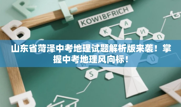 山东省菏泽中考地理试题解析版来袭!掌握中考地理风向标! 山东省菏泽中考地理试题解析版来袭!掌握中考地理风向标!